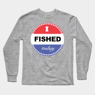 I Fished Today Long Sleeve T-Shirt